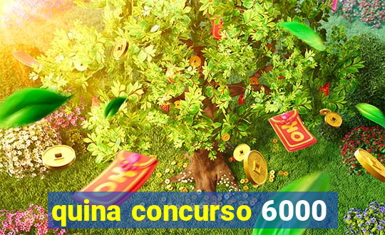 quina concurso 6000